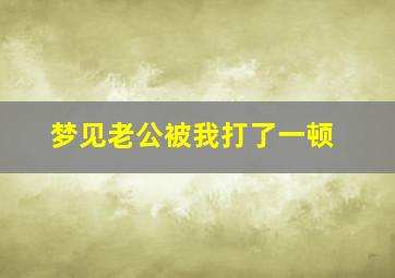 梦见老公被我打了一顿