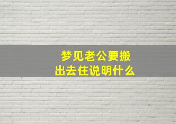 梦见老公要搬出去住说明什么