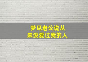 梦见老公说从来没爱过我的人