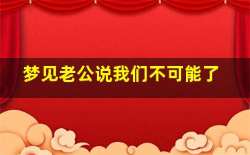 梦见老公说我们不可能了