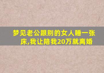 梦见老公跟别的女人睡一张床,我让陪我20万就离婚