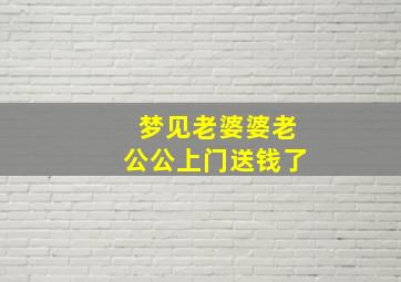 梦见老婆婆老公公上门送钱了