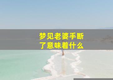 梦见老婆手断了意味着什么