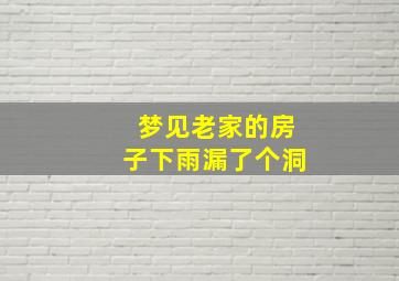 梦见老家的房子下雨漏了个洞