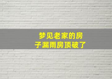 梦见老家的房子漏雨房顶破了