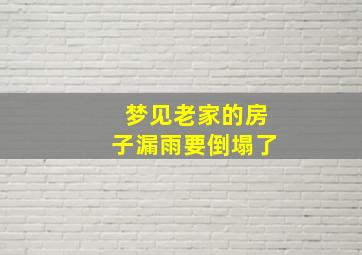 梦见老家的房子漏雨要倒塌了