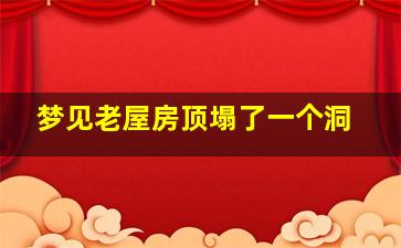 梦见老屋房顶塌了一个洞