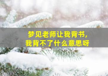 梦见老师让我背书,我背不了什么意思呀