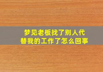 梦见老板找了别人代替我的工作了怎么回事