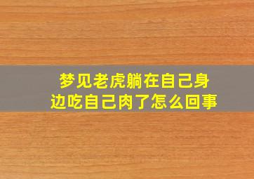 梦见老虎躺在自己身边吃自己肉了怎么回事