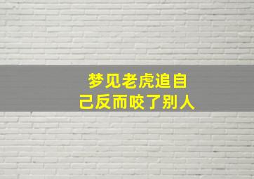 梦见老虎追自己反而咬了别人