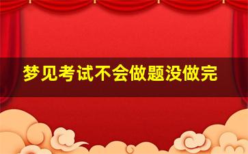 梦见考试不会做题没做完