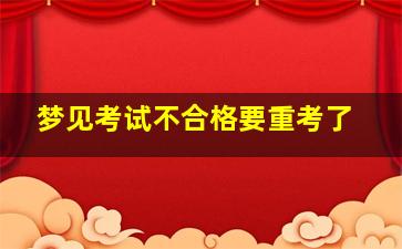 梦见考试不合格要重考了