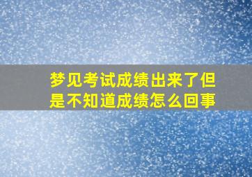 梦见考试成绩出来了但是不知道成绩怎么回事