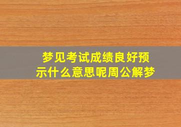 梦见考试成绩良好预示什么意思呢周公解梦