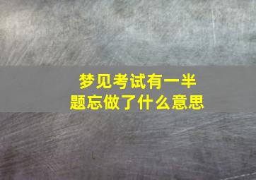 梦见考试有一半题忘做了什么意思