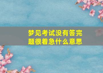 梦见考试没有答完题很着急什么意思