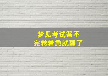 梦见考试答不完卷着急就醒了