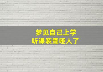 梦见自己上学听课装聋哑人了