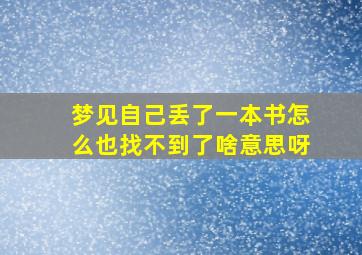 梦见自己丢了一本书怎么也找不到了啥意思呀