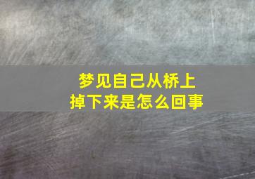 梦见自己从桥上掉下来是怎么回事