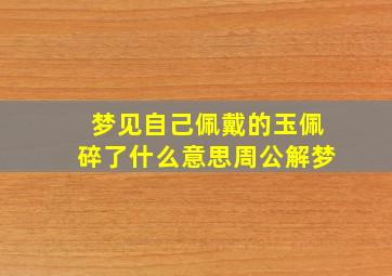 梦见自己佩戴的玉佩碎了什么意思周公解梦