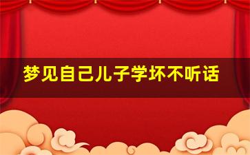 梦见自己儿子学坏不听话