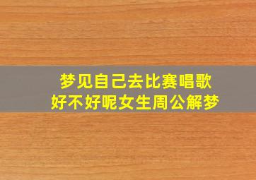 梦见自己去比赛唱歌好不好呢女生周公解梦