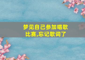 梦见自己参加唱歌比赛,忘记歌词了