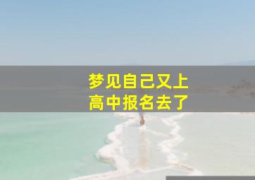 梦见自己又上高中报名去了