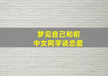 梦见自己和初中女同学谈恋爱