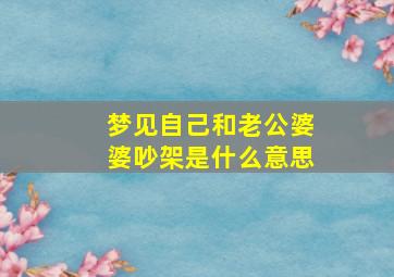 梦见自己和老公婆婆吵架是什么意思