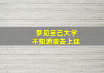 梦见自己大学不知道要去上课