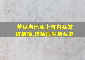 梦见自己头上有白头发被拔掉,拔掉很多黑头发