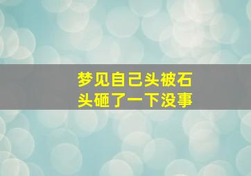 梦见自己头被石头砸了一下没事