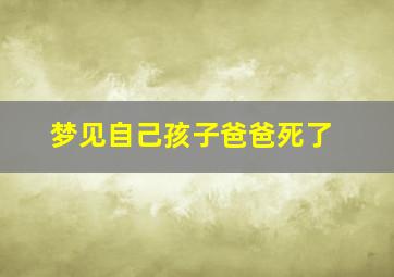 梦见自己孩子爸爸死了