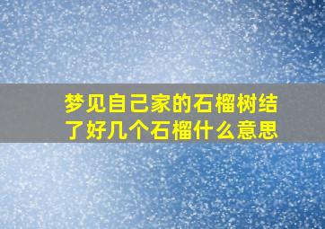 梦见自己家的石榴树结了好几个石榴什么意思