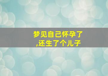 梦见自己怀孕了,还生了个儿子