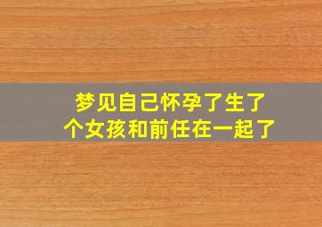 梦见自己怀孕了生了个女孩和前任在一起了