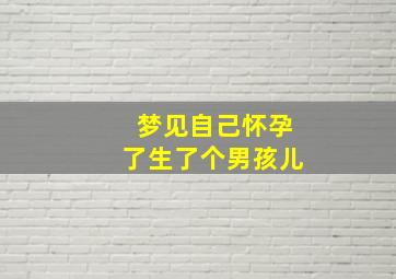 梦见自己怀孕了生了个男孩儿