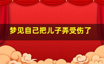 梦见自己把儿子弄受伤了