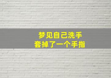 梦见自己洗手套掉了一个手指