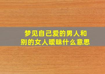 梦见自己爱的男人和别的女人暧昧什么意思