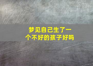 梦见自己生了一个不好的孩子好吗