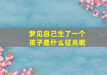 梦见自己生了一个孩子是什么征兆呢