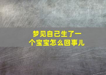 梦见自己生了一个宝宝怎么回事儿