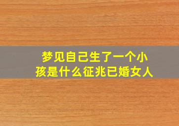 梦见自己生了一个小孩是什么征兆已婚女人