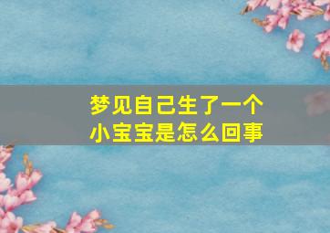 梦见自己生了一个小宝宝是怎么回事