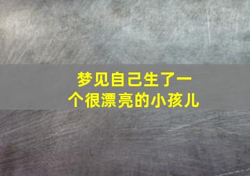 梦见自己生了一个很漂亮的小孩儿