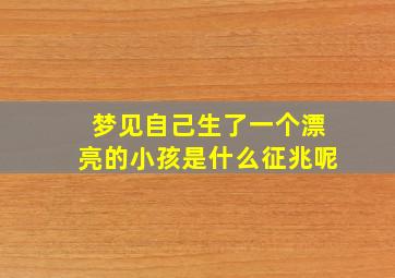 梦见自己生了一个漂亮的小孩是什么征兆呢